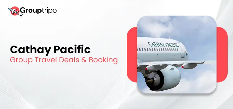 Cathay Pacific Group Travel Deals & Booking on grouptripo.com